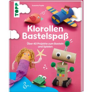 Klorollen Bastelspass über 40 Projekte zum basteln und spielen
